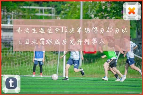 乔治生涯至今12次单场得分25分以上且未罚球成历史并列第八